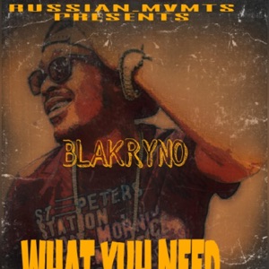 What Yuh Need-Blak Ryno