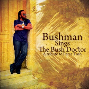 Bushman Sings the Bush Doctor A Tribute to Peter Tosh