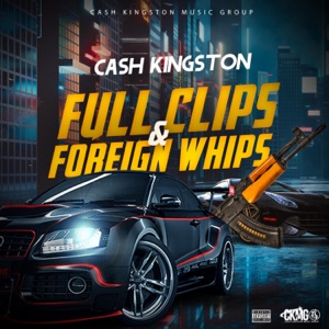 Full Clips & Foreign Whips-Cash Kingston