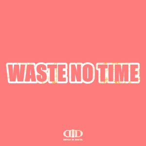 Waste No Time-Devin Di Dakta