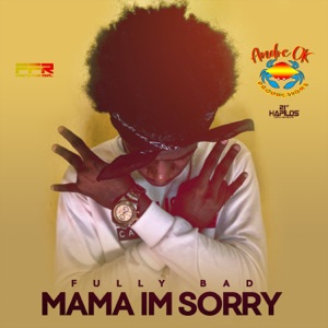 Mama Im Sorry-Fully Bad