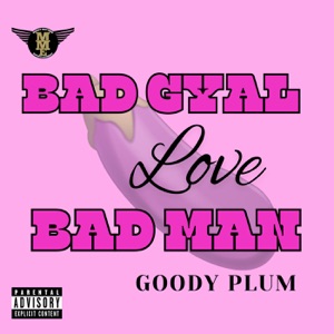 Bad Gyal Love Bad Man - Goody Plum