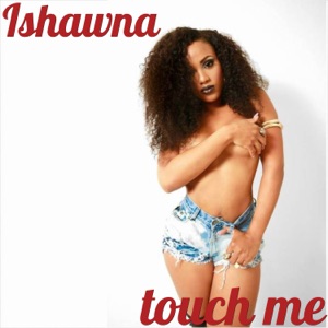 Touch Me-Ishawna