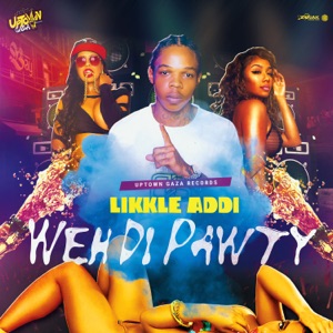 Weh Di Pawty - Likkle Addi