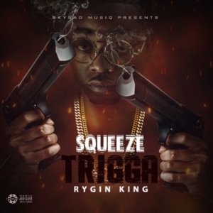 Squeeze Trigga-Rygin King 