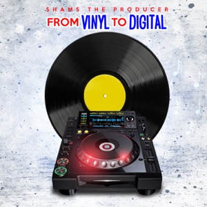 From Vinyl to Digital - Shams the Producer