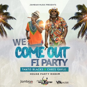 We Come out Fi Party - Tanto Blacks 